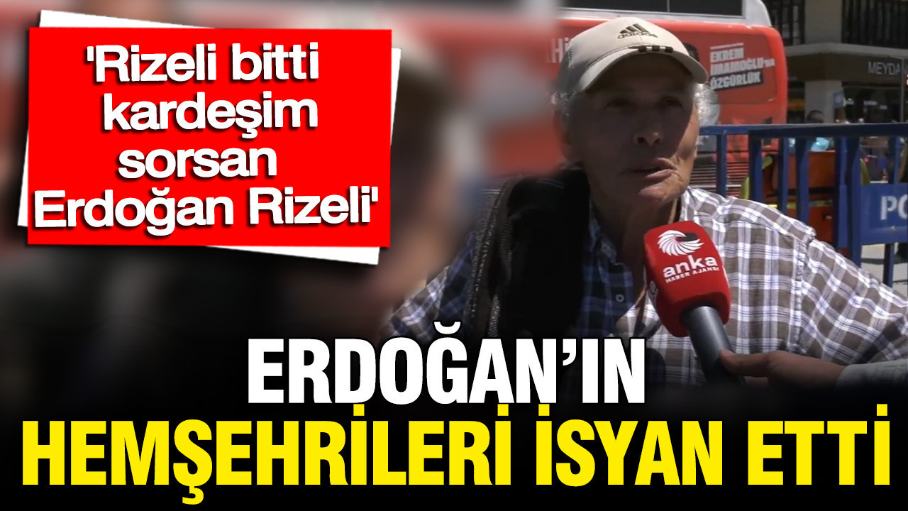 Erdoğan'ın hemşehrileri isyan etti: 'Rizeli bitti kardeşim sorsalar Erdoğan Rizeli'