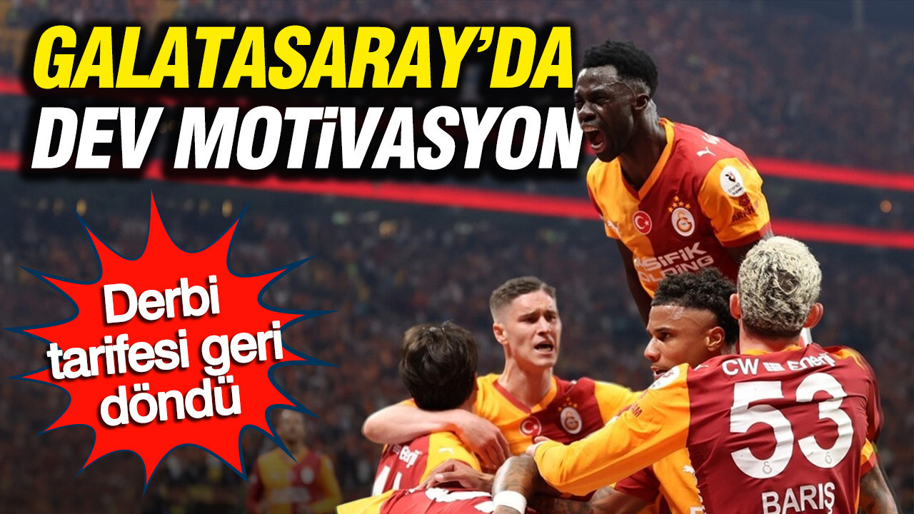 Galatasaray’da dev motivasyon: Derbi tarifesi geri döndü