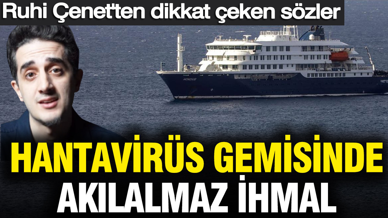Hantavirüs gemisinde akılalmaz ihmal: Ruhi Çenet'ten dikkat çeken sözler
