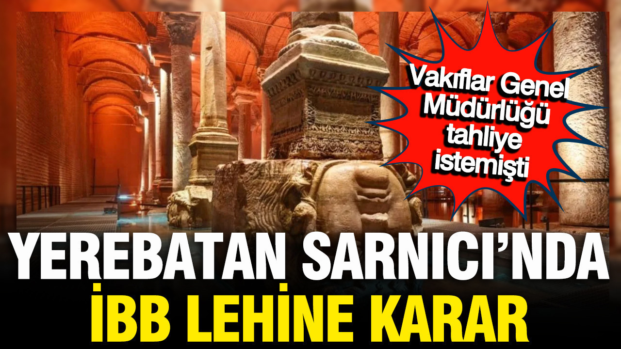 İBB'nin tahliyesi istenmişti, Yerebatan Sarnıcı için mahkeme kararını verdi