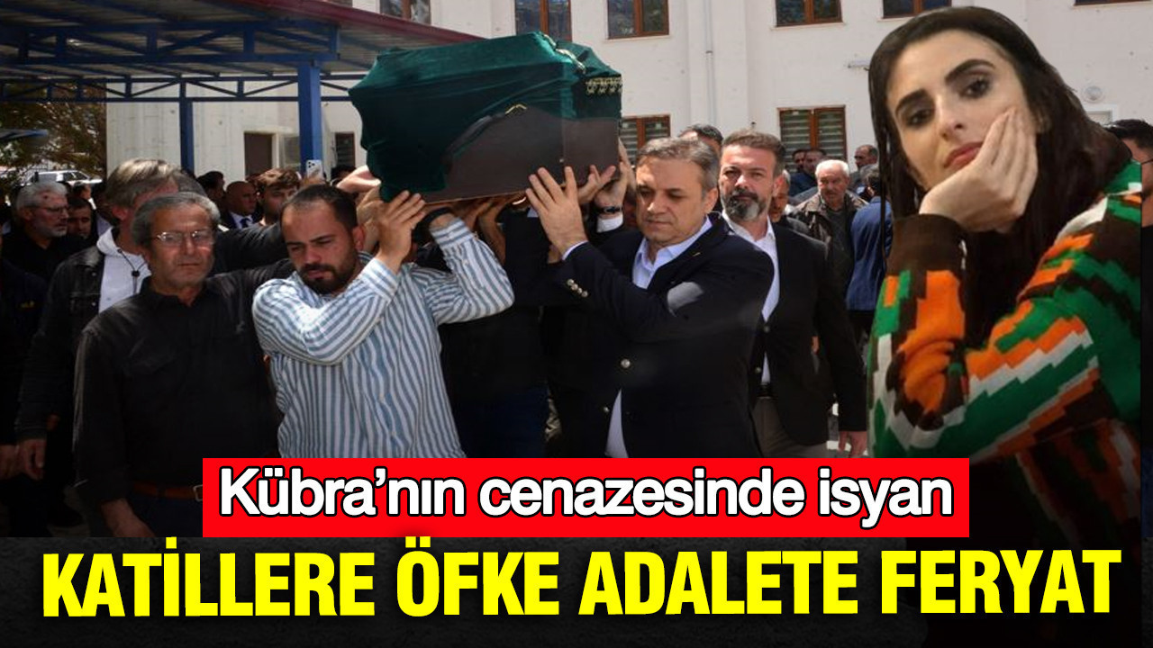 Kübra’nın cenazesinde isyan: Katillere öfke adalete feryat