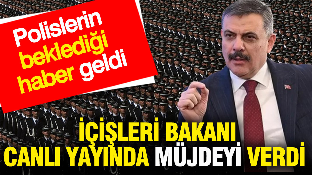 Polislerin beklediği haber geldi: İçişleri Bakanı canlı yayında müjdeyi verdi