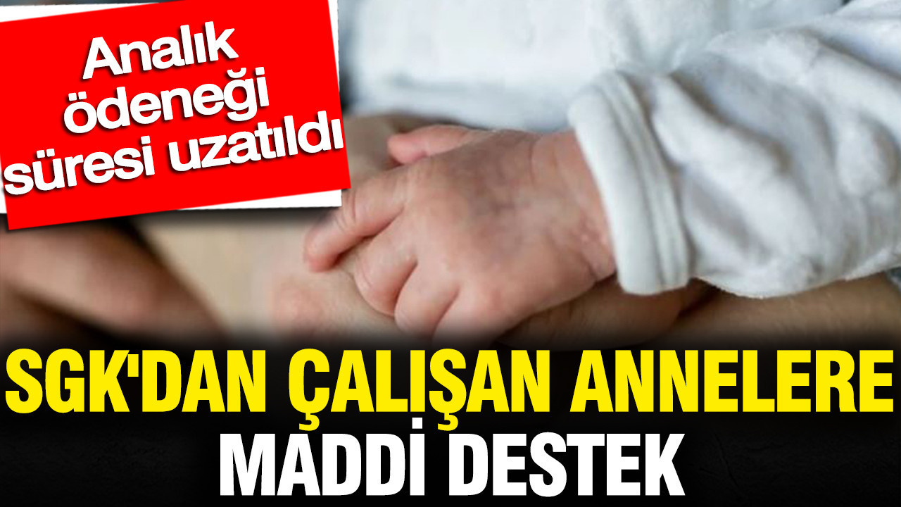 SGK'dan çalışan annelere maddi destek: Analık ödeneği süresi uzatıldı