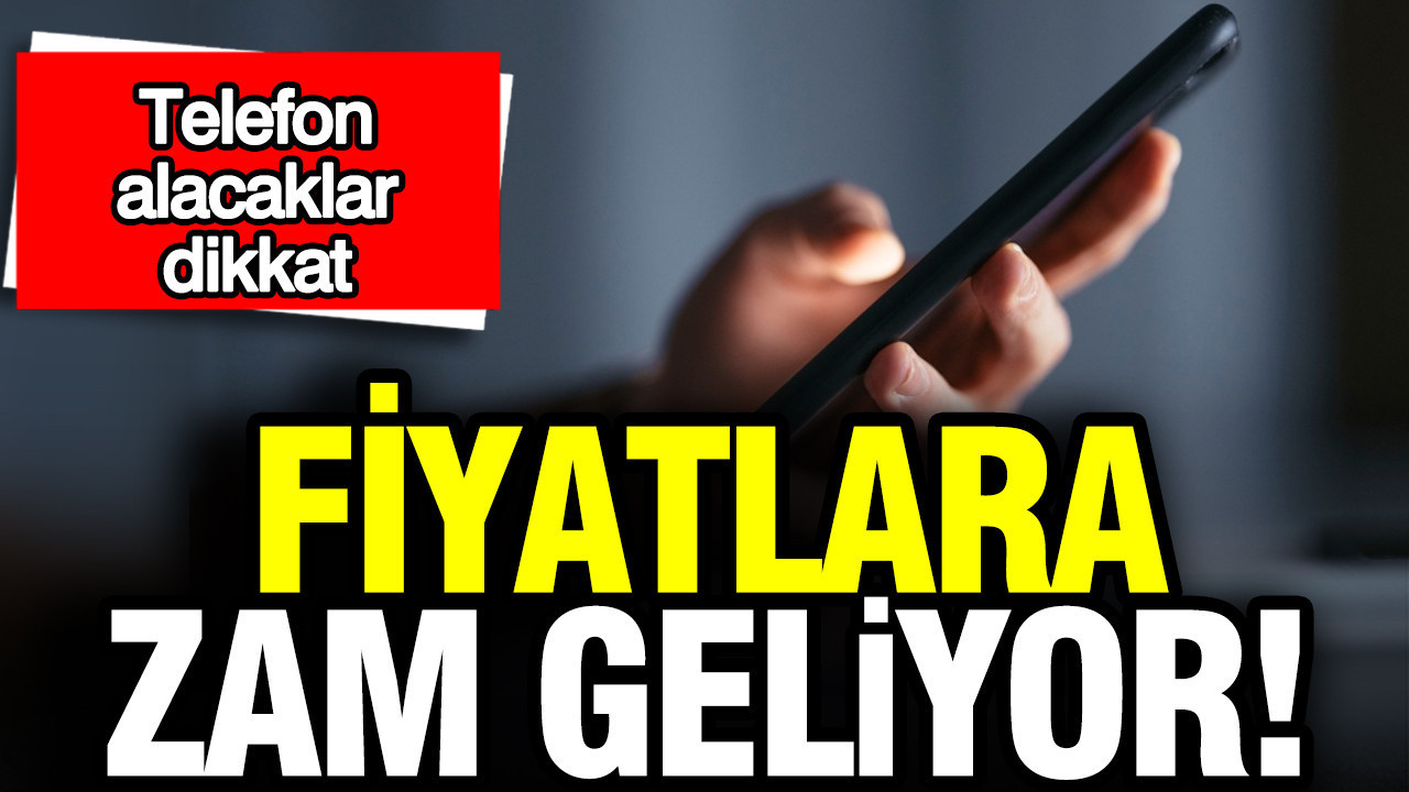 Telefon alacaklar dikkat: Fiyatlara zam geliyor