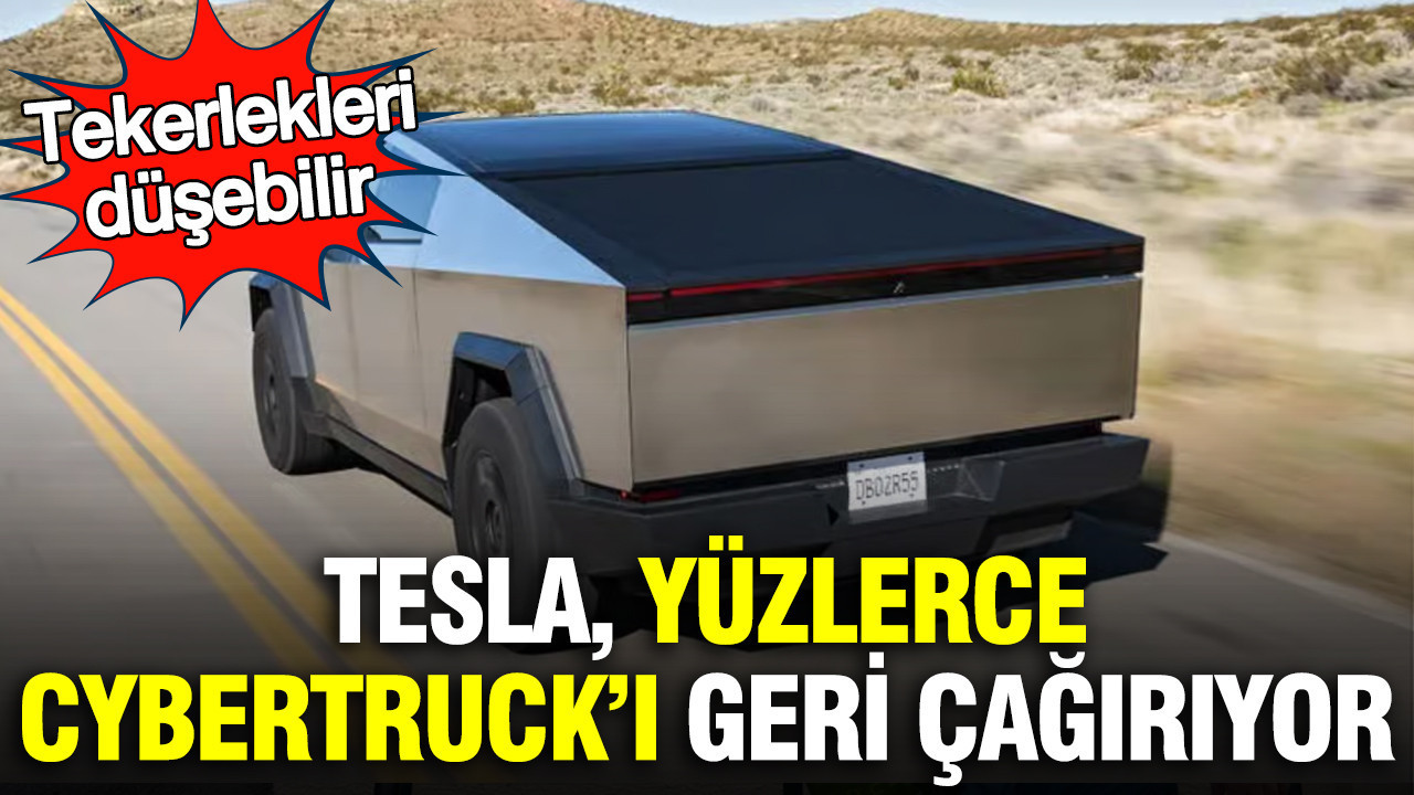 Tesla, yüzlerce Cybertruck’ı geri çağırıyor: Tekerlekleri düşebilir
