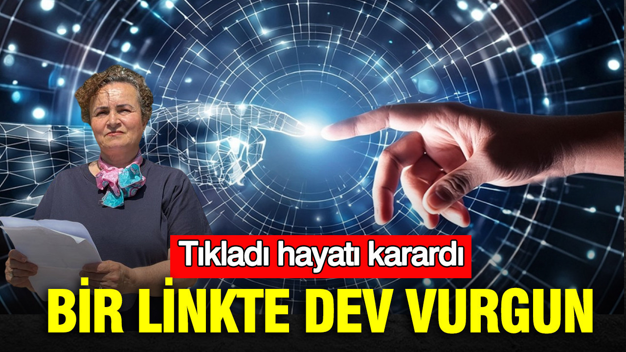 Tıkladı hayatı karardı: Bir linkte dev vurgun