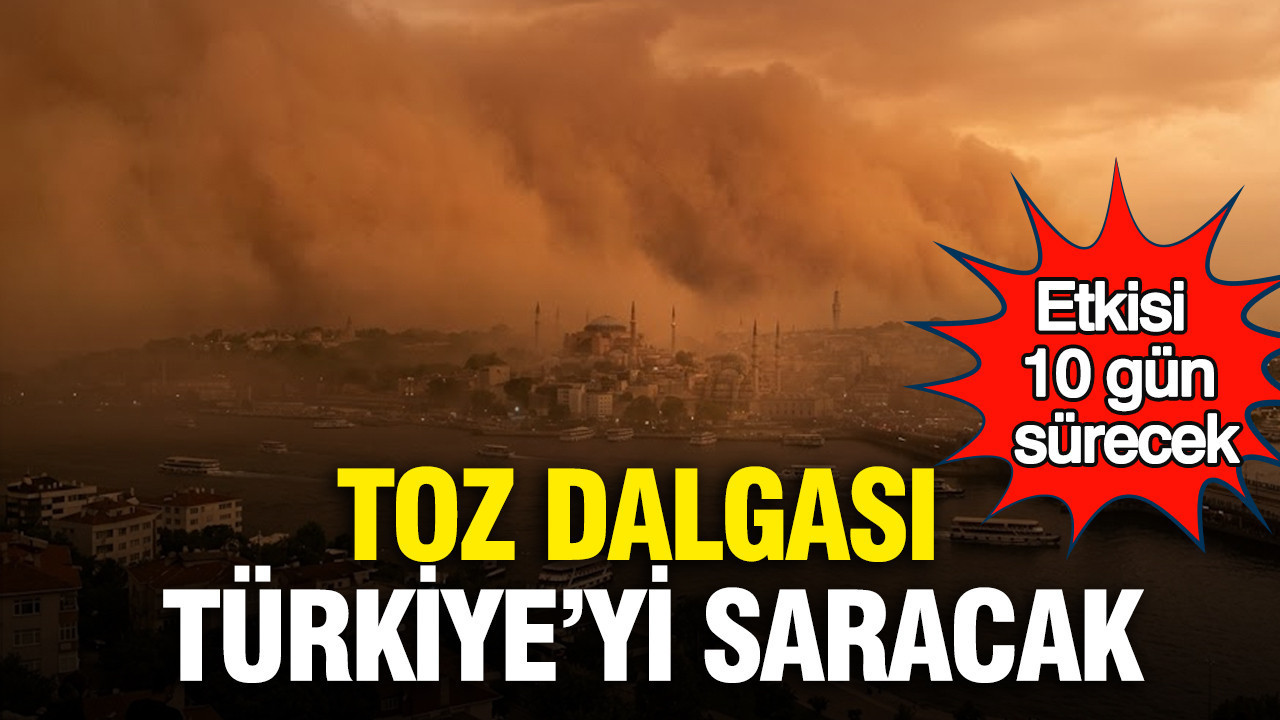 Toz dalgası Türkiye’yi saracak: Etkisi 10 gün sürecek