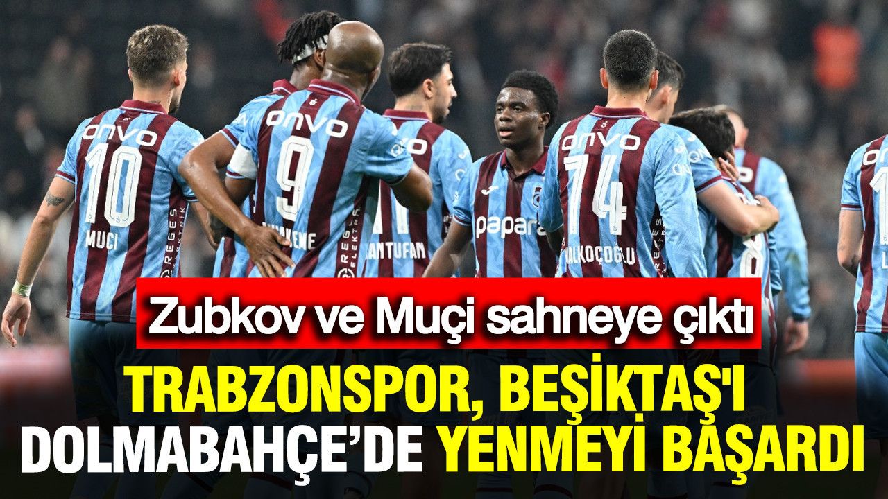 Trabzonspor, Beşiktaş'ı Zubkov ve Muçi'nin golleriyle yendi