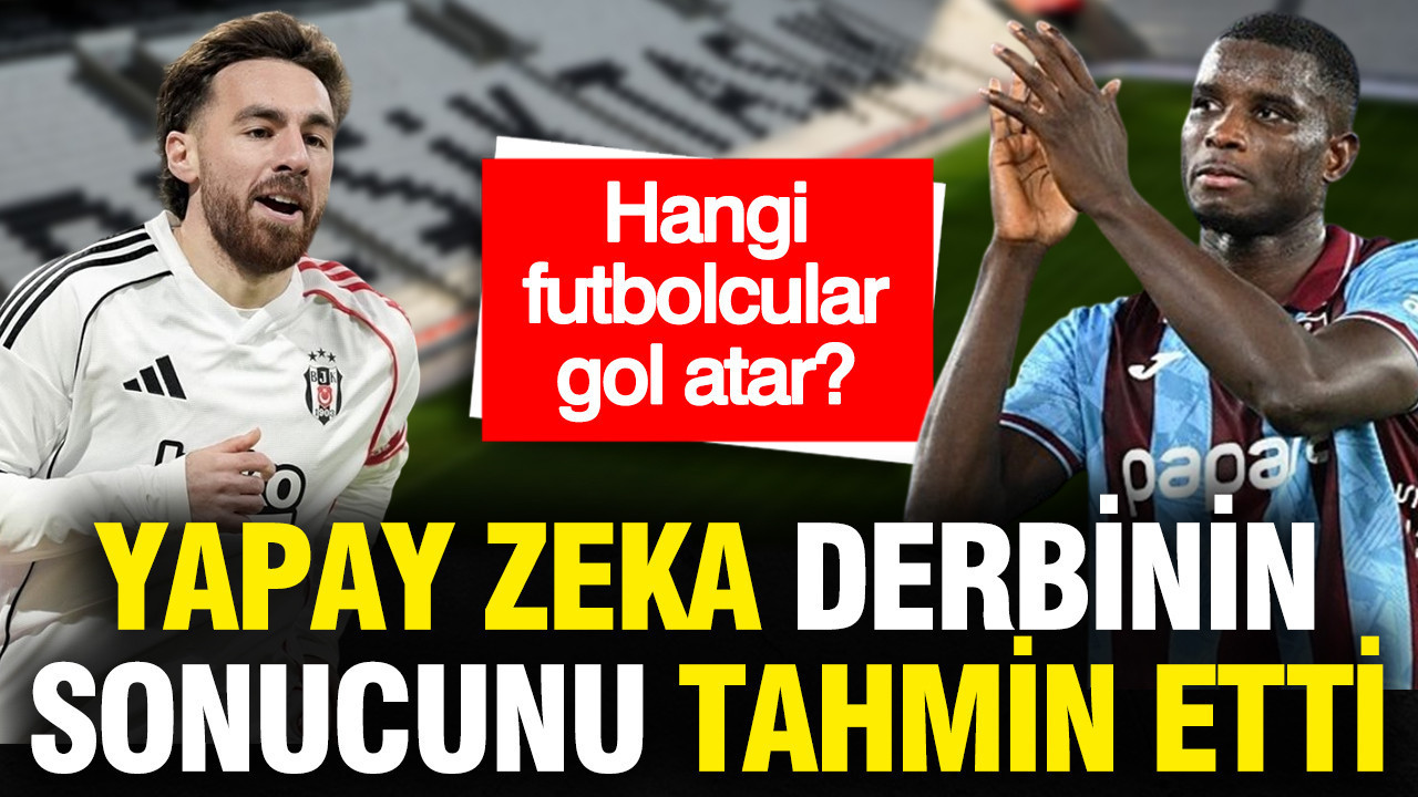 Yapay zeka Beşiktaş-Trabzonspor derbisinin sonucunu ve senaryosunu tahmin etti