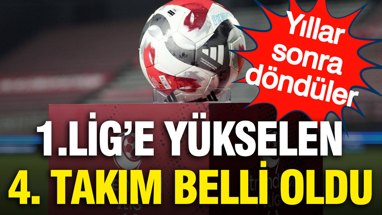 1. Lig'e yükselen 4. takım belli oldu: Yıllar sonra döndüler