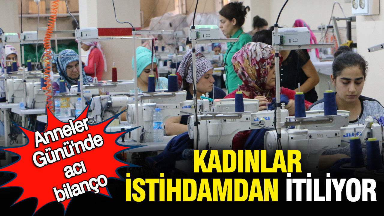 Anneler gününde acı bilanço: Kadınlar istihdamdan itiliyor