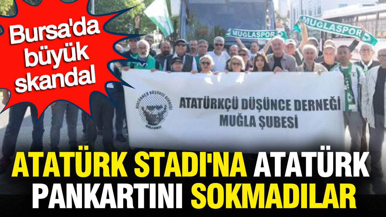 Atatürk Stadı'na Atatürk pankartını sokmadılar: Bursa'da büyük skandal