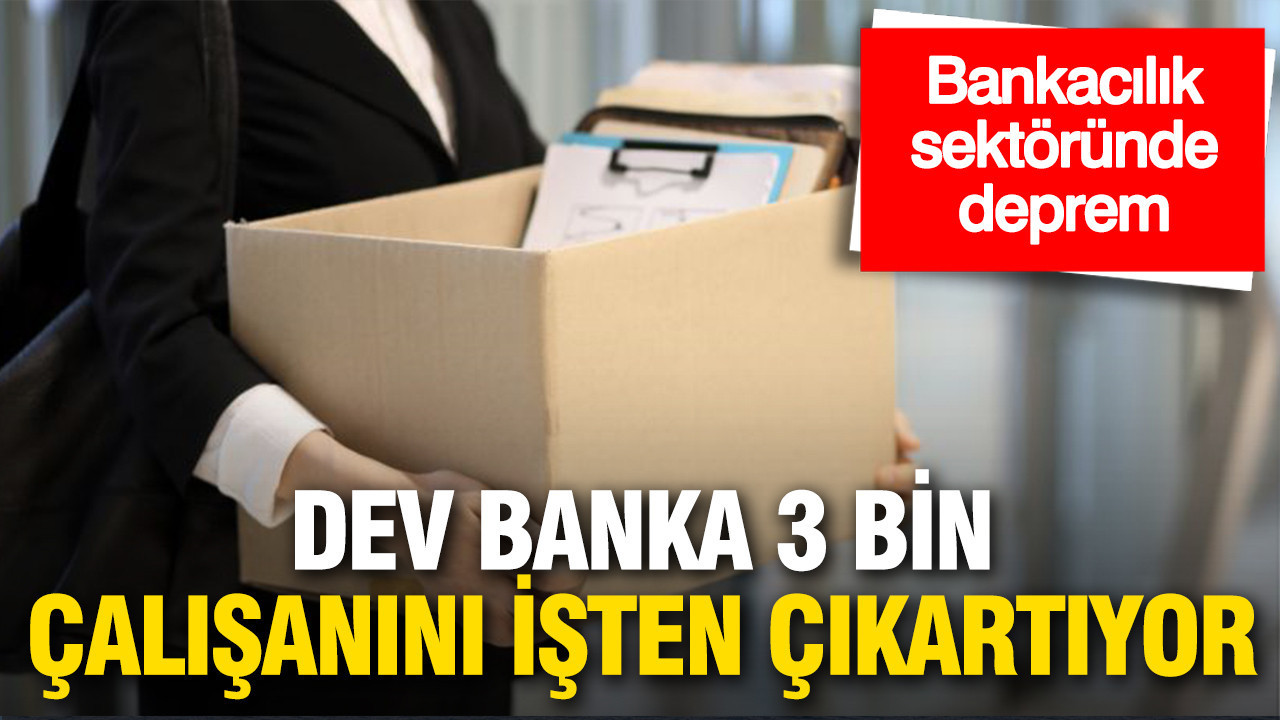 Bankacılık sektöründe deprem: Dev banka 3 bin çalışanını işten çıkartıyor