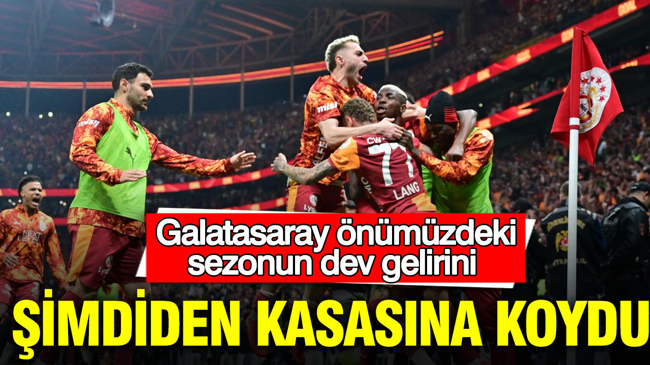 Galatasaray önümüzdeki sezonun dev gelirini şimdiden kasasına koydu