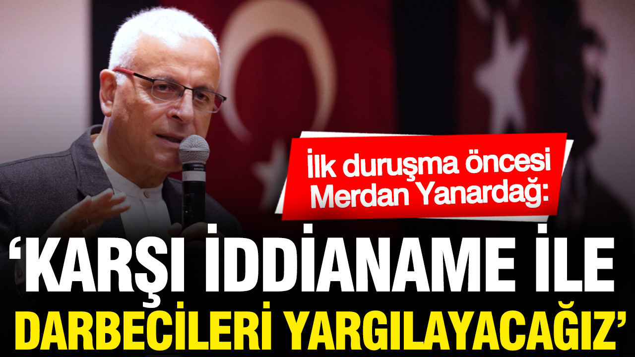 İlk duruşma öncesi Merdan Yanardağ cezaevinden seslendi: Karşı iddianame ile darbecileri yargılayacağız