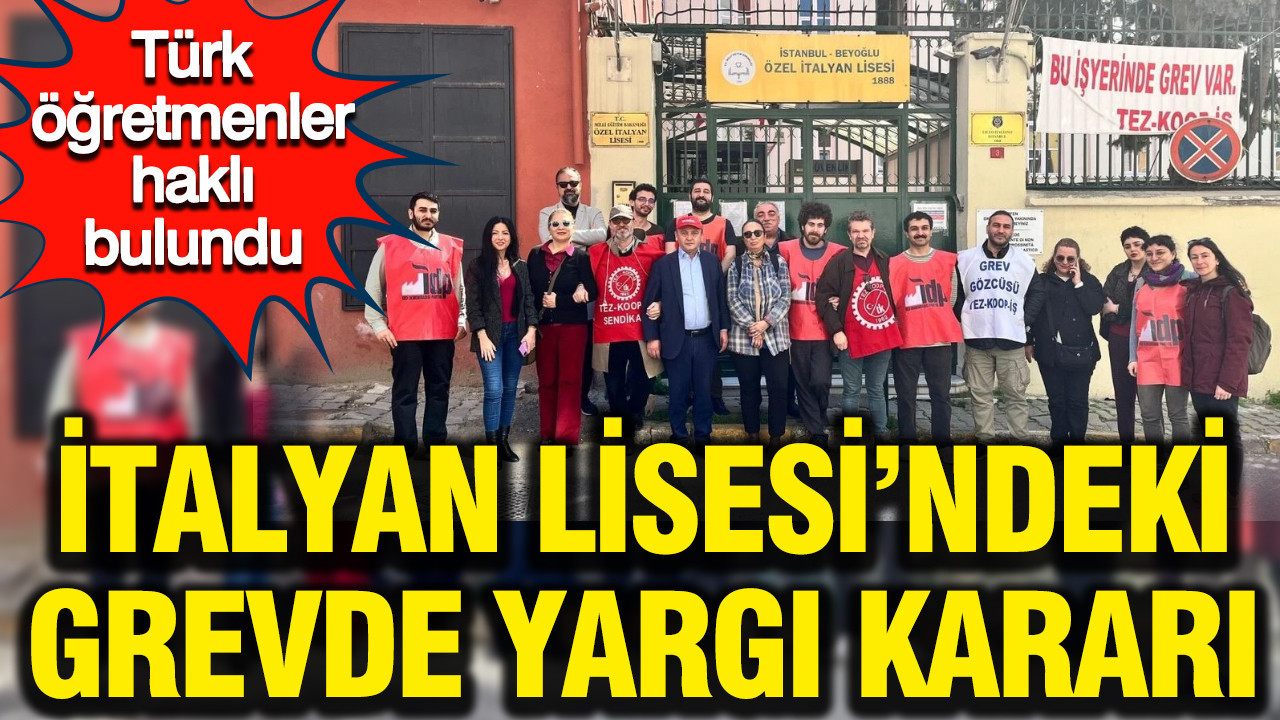 İtalyan Lisesi’ndeki grevde yargı kararı: Türk öğretmenler haklı bulundu
