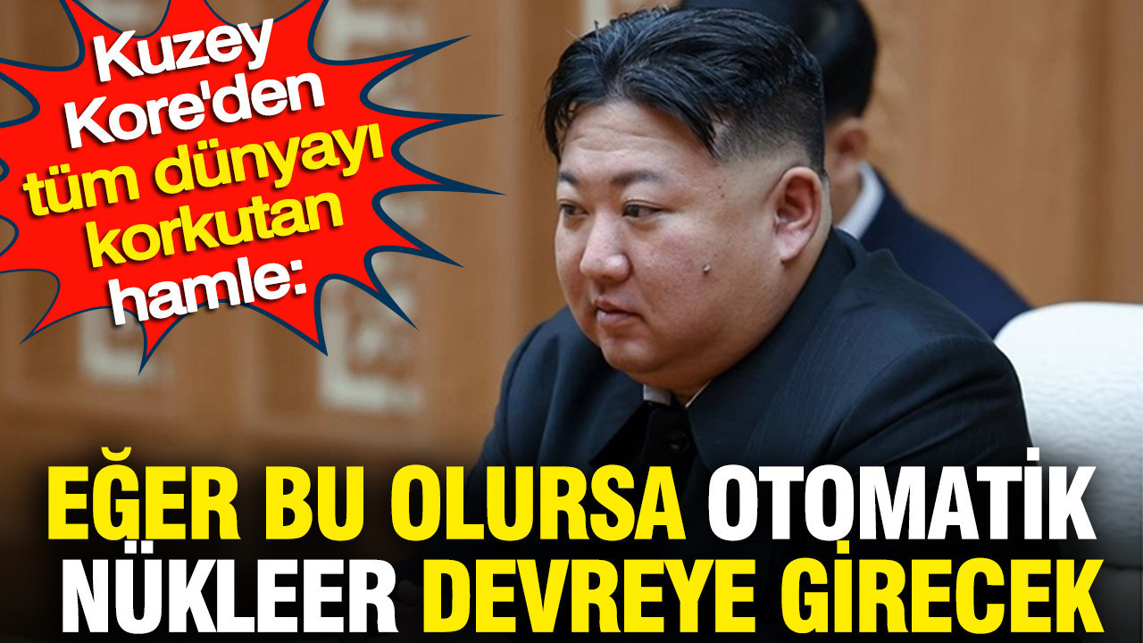 Kuzey Kore'den tüm dünyayı korkutan hamle: Eğer bu olursa otomatik nükleer devreye girecek