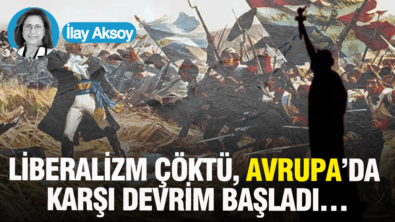 Liberalizm çöktü, Avrupa’da karşı devrim başladı…