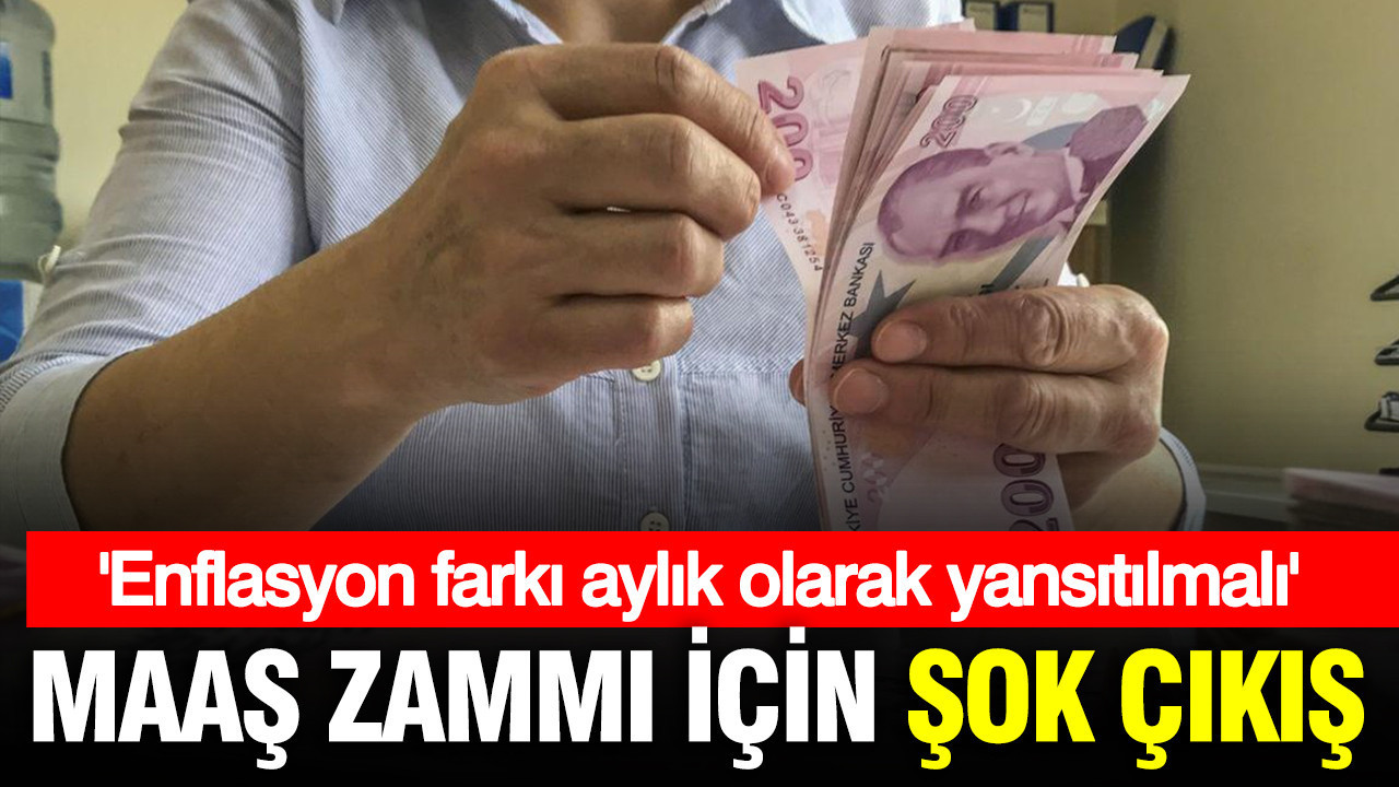 Maaş zammı için şok çıkış: Enflasyon farkı aylık olarak yansıtılmalı