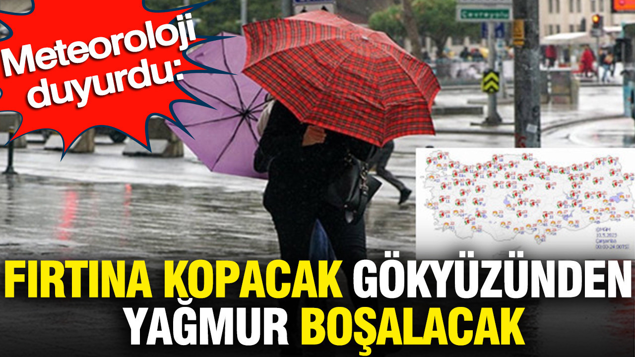 Meteoroloji duyurdu: Fırtına kopacak gökyüzünden yağmur boşalacak