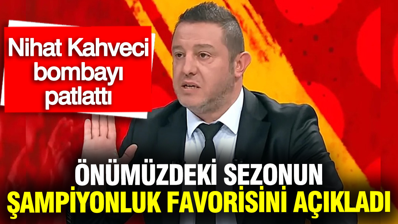 Nihat Kahveci, önümüzdeki sezonun şampiyonluk favorisini açıkladı