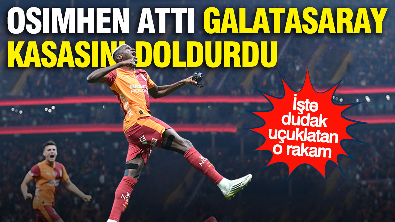 Osimhen attı, Galatasaray kasasını doldurdu: İşte dudak uçuklatan o rakam