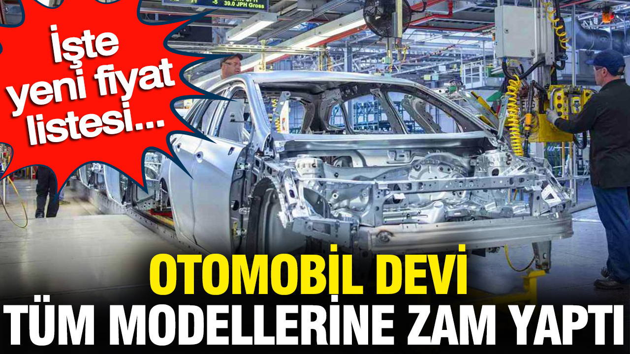 Otomobil devi tüm modellerine zam yaptı: İşte yeni fiyat listesi