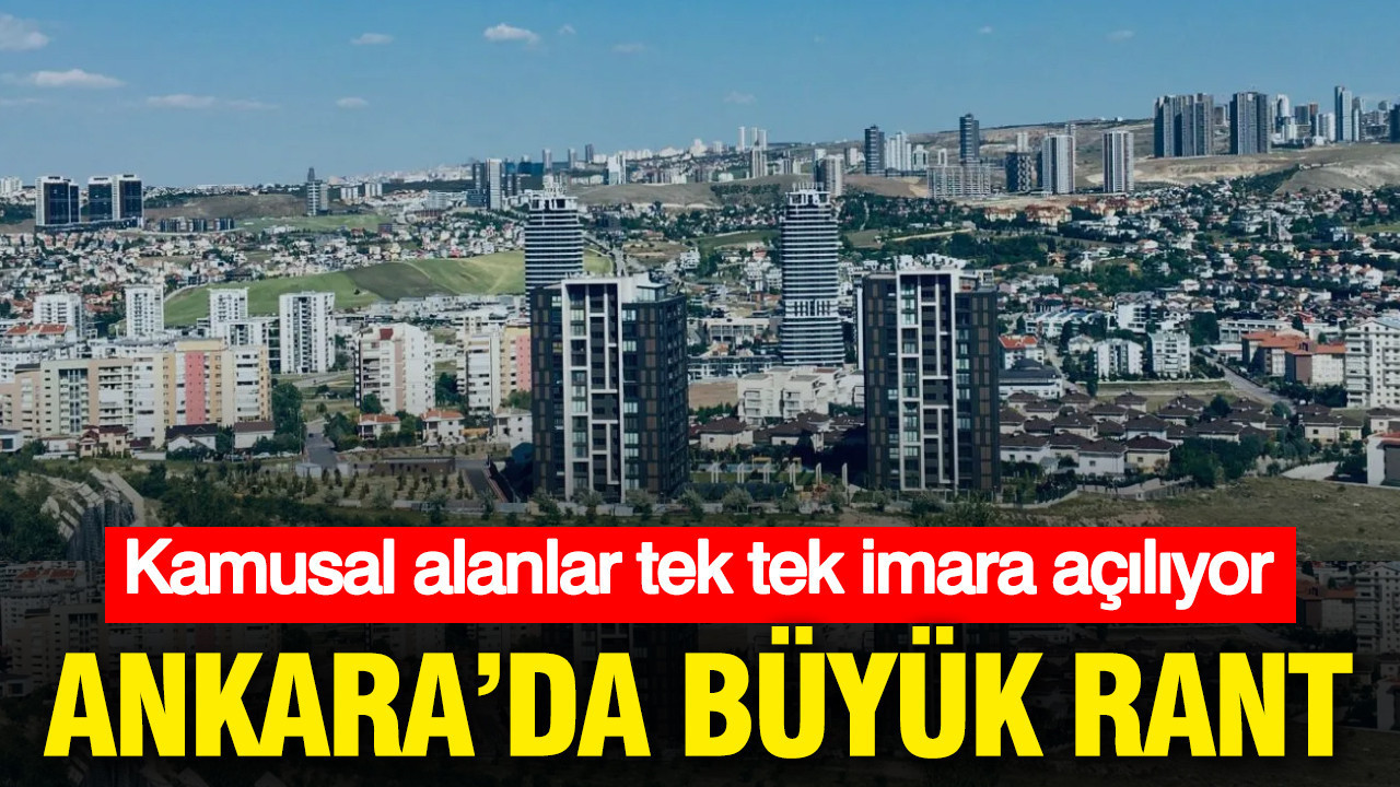 Ankara'da büyük rant: Kamusal alanlar tek tek imara açılıyor