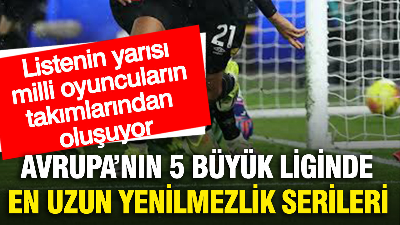 Avrupa'nın 5 büyük liginde en uzun yenilmezlik serileri: Zirvede sürpriz takım