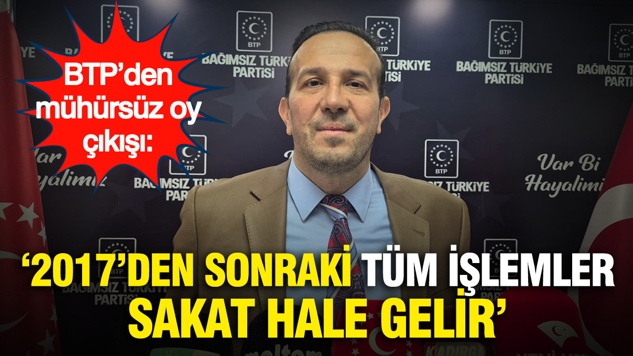 BTP’den Mühürsüz Oy Çıkışı: "2017’den Sonraki Tüm İşlemler Sakat Hale Gelir"