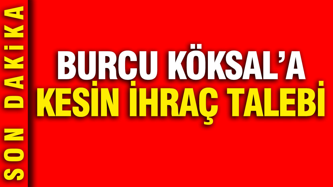 CHP'de Burcu Köksal'a kesin ihraç talebi
