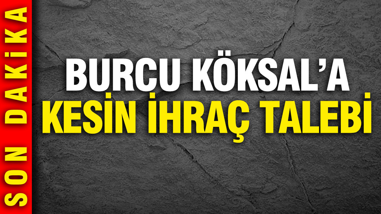 CHP'de Burcu Köksal'a kesin ihraç talebi