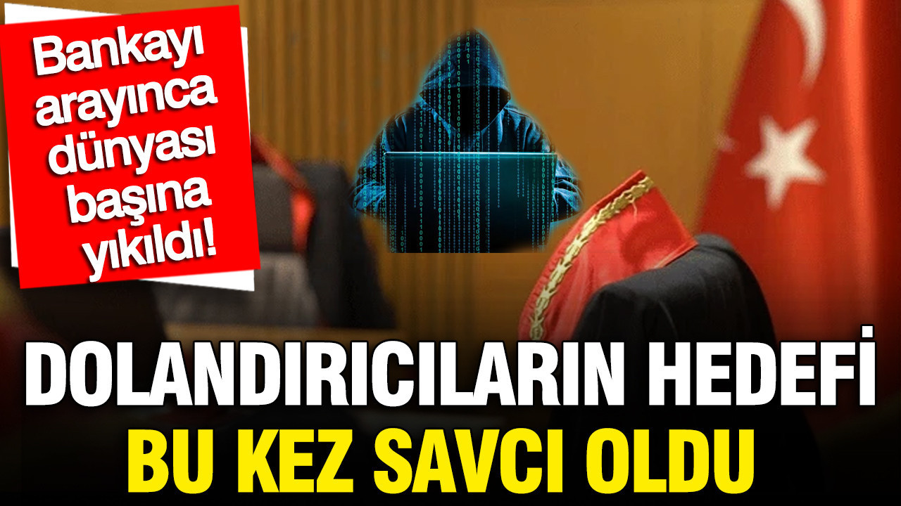 Dolandırıcıların hedefi bu kez Cumhuriyet savcısı oldu: Bankayı arayınca dünyası başına yıkıldı