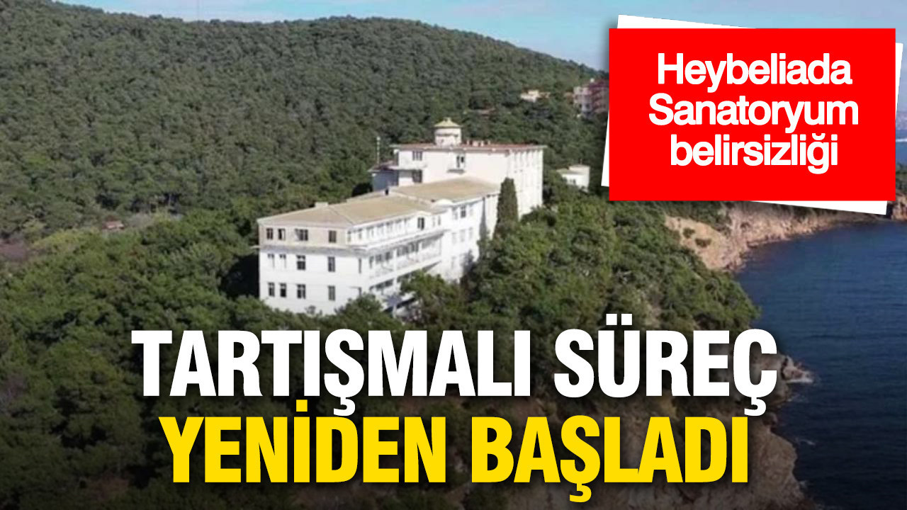 Heybeliada’daki sanatoryum için tartışmalı süreç yeniden başladı