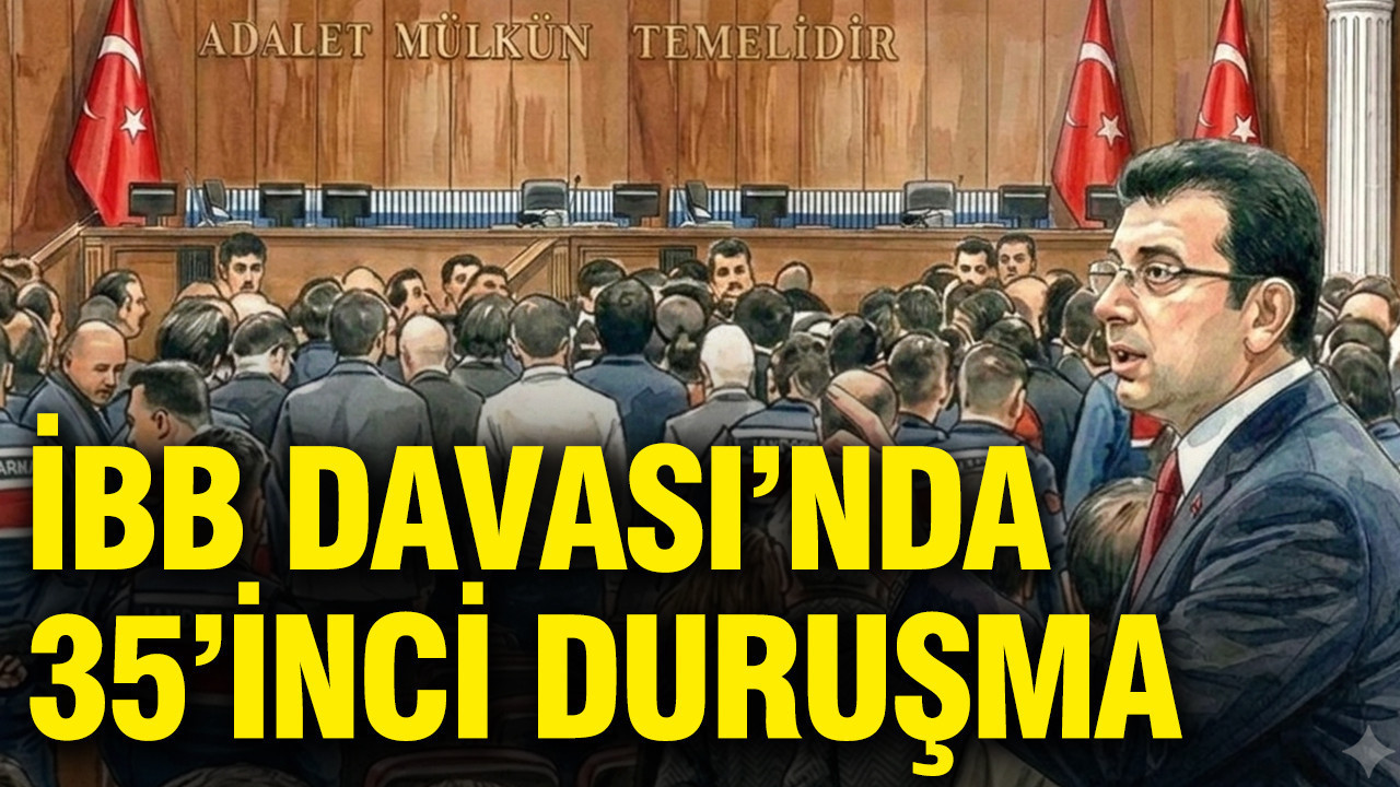 İBB Davası’nda 35’inci duruşma başladı
