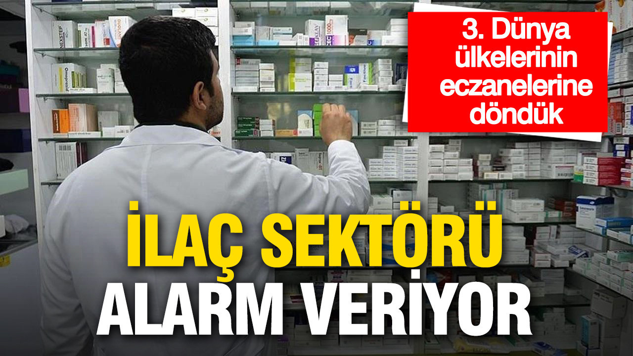 İlaç sektörü alarm veriyor: '3. Dünya ülkelerinin eczanelerine döndük'