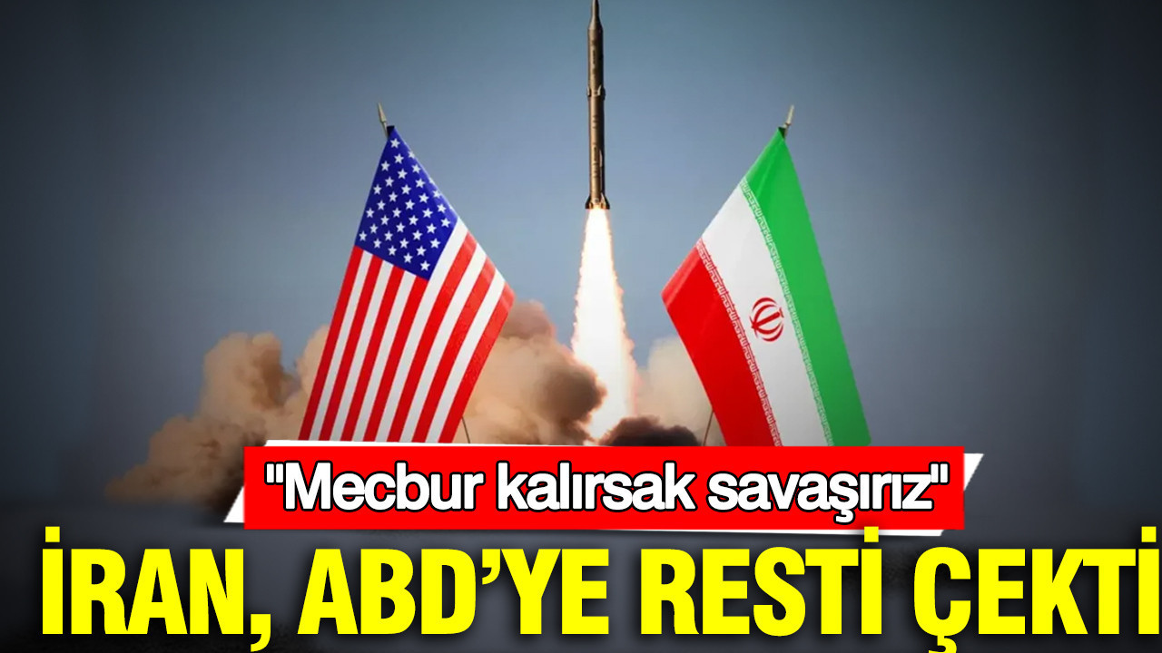 İran, ABD’ye resti çekti: Mecbur kalırsak savaşırız