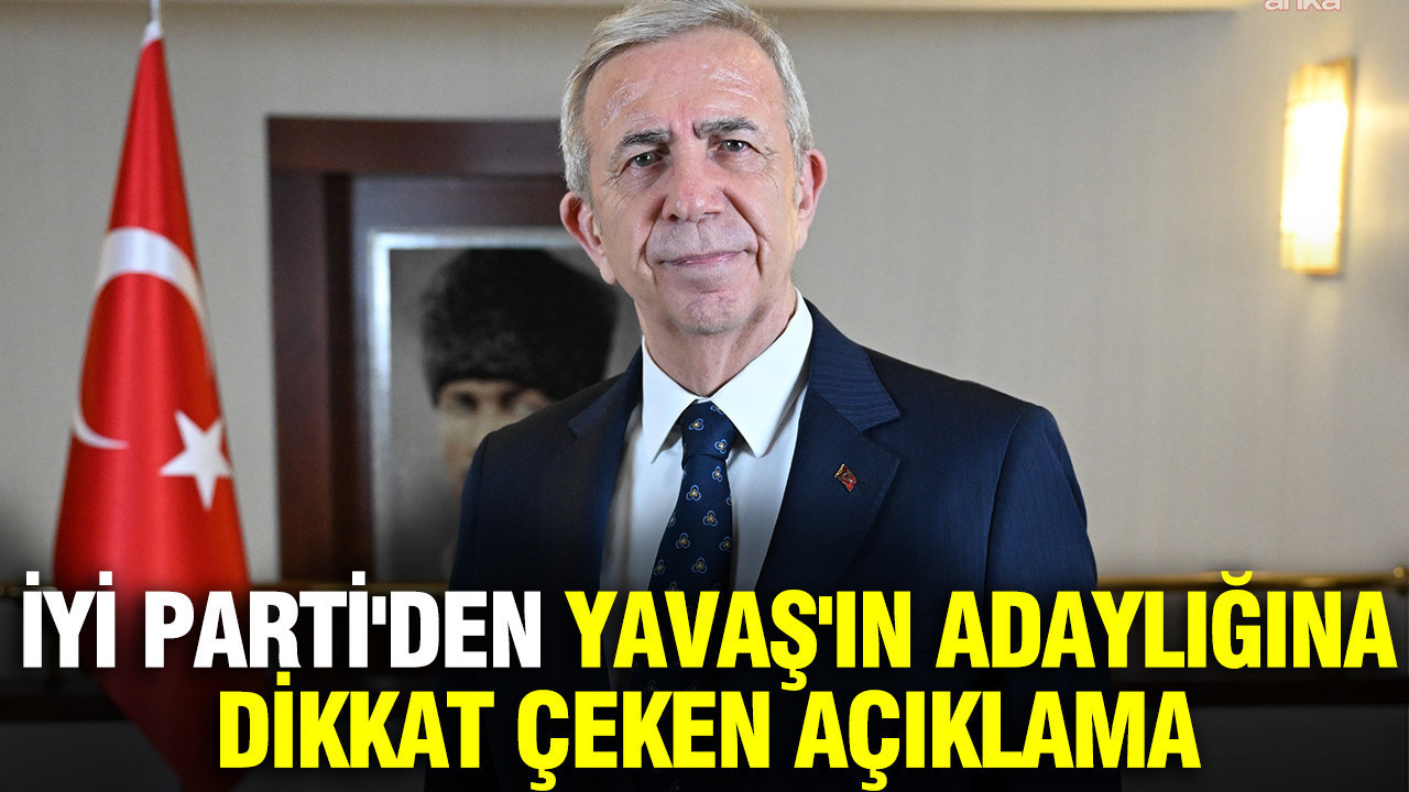 İYİ Parti'den Mansur Yavaş'ın adaylığına dikkat çeken çeken açıklama