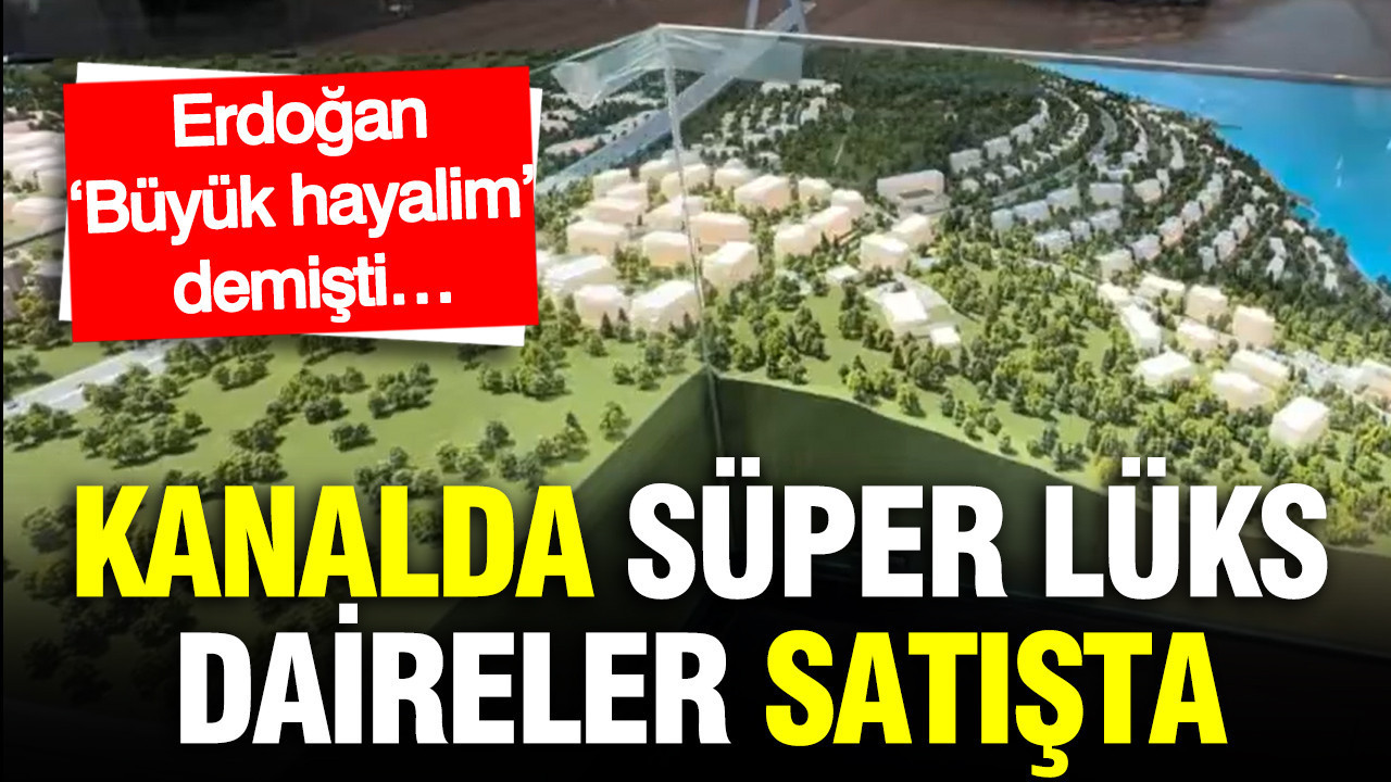 Kanal İstanbul’da süper lüks konutlar satışta: Erdoğan ‘Büyük hayalim’ demişti…