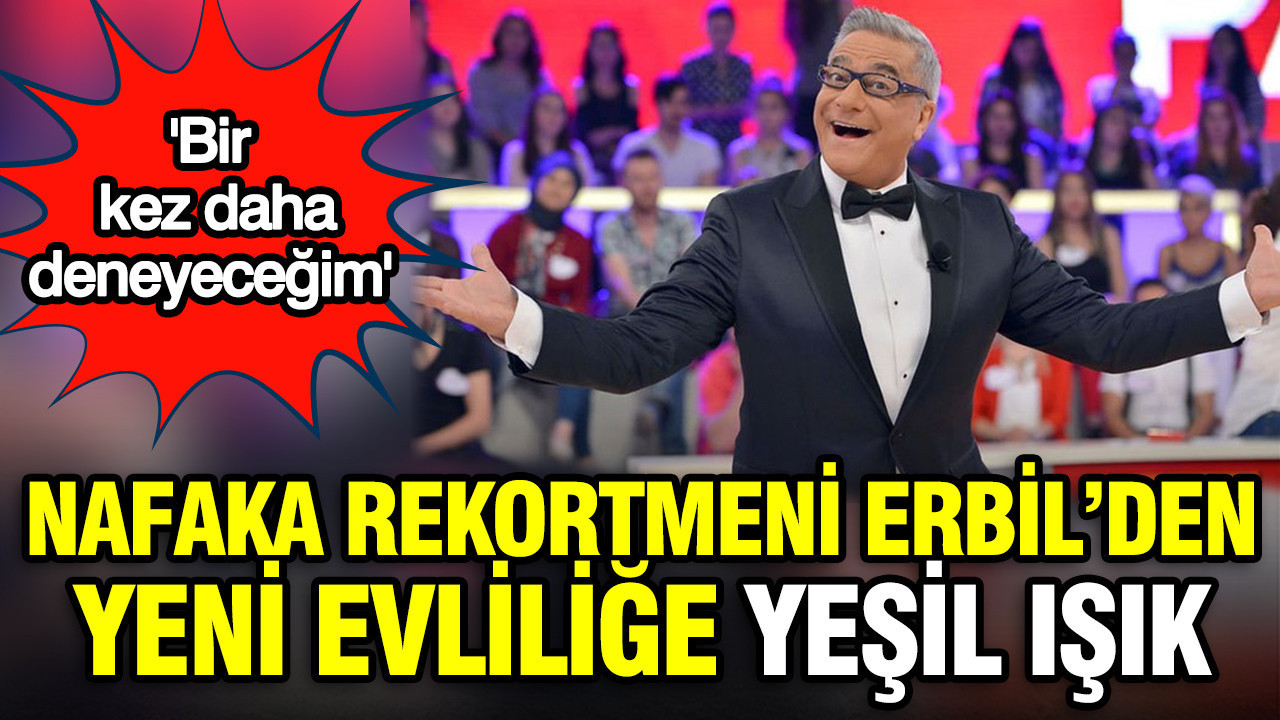 Nafaka rekortmeni Mehmet Ali Erbil'den yeni evliliğe yeşil ışık: 'Bir kere daha deneyeceğim'