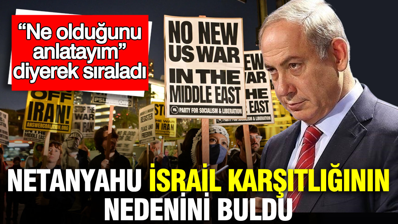 Netanyahu İsrail karşıtlığının nedenini buldu: “Ne olduğunu anlatayım” diyerek sıraladı