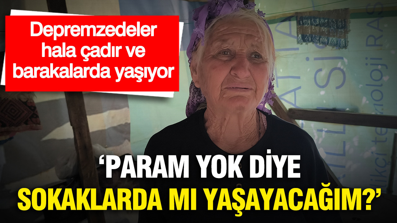 Osmaniye'de depremzedeler hala çadır ve barakalarda yaşıyor..."Param yok diye sokaklarda mı yaşayacağım?"