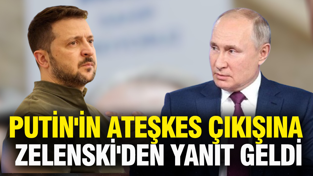 Putin'in ateşkes çıkışına Zelenski'den yanıt geldi