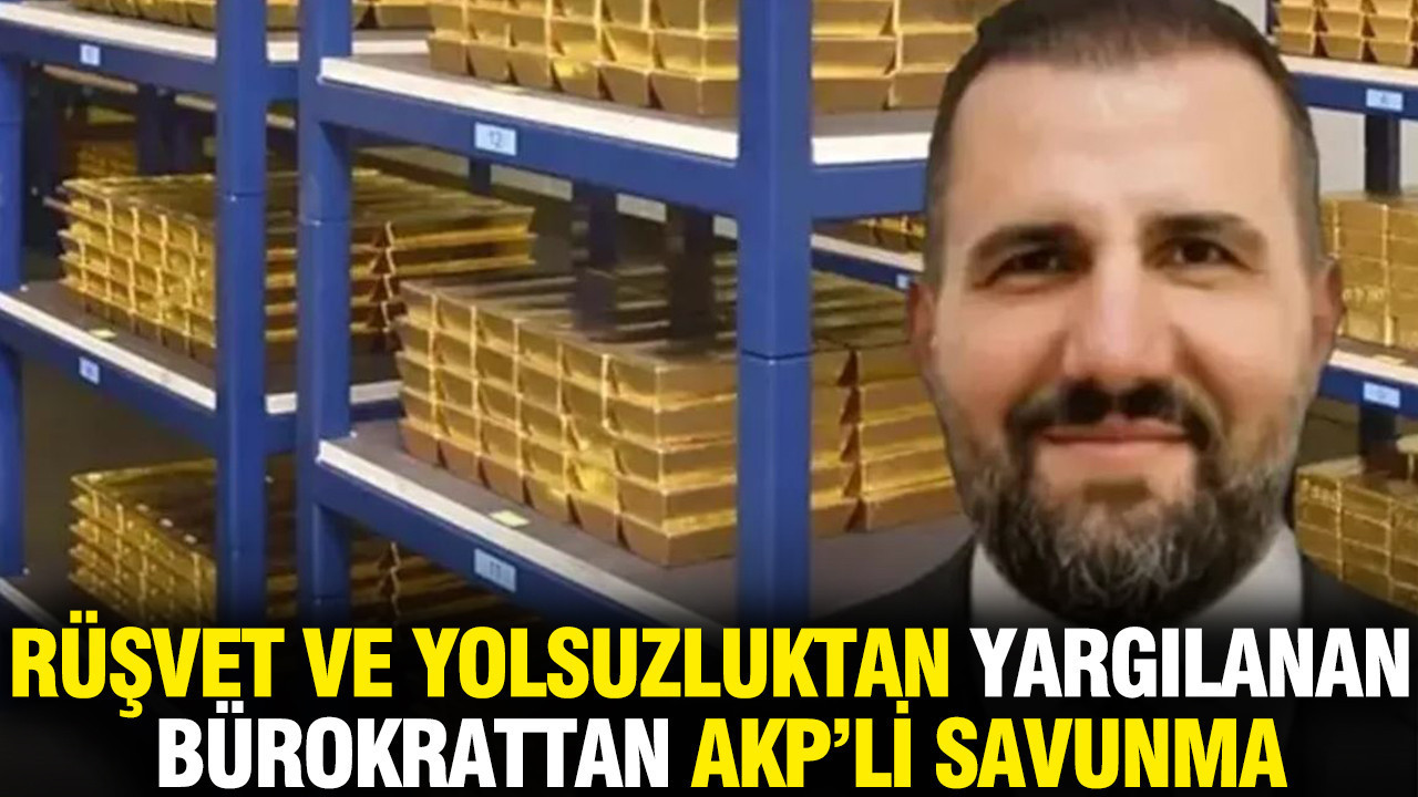 Rüşvet ve yolsuzluktan yargılanan bürokrattan AKP’li savunma