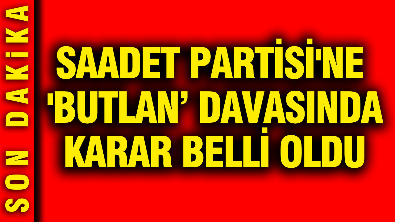 Saadet Partisi'ne 'Butlan'a ret kararı