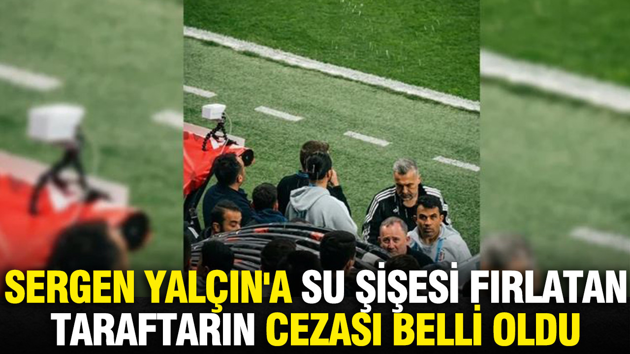 Sergen Yalçın'a su şişesi fırlatan taraftarın cezası belli oldu