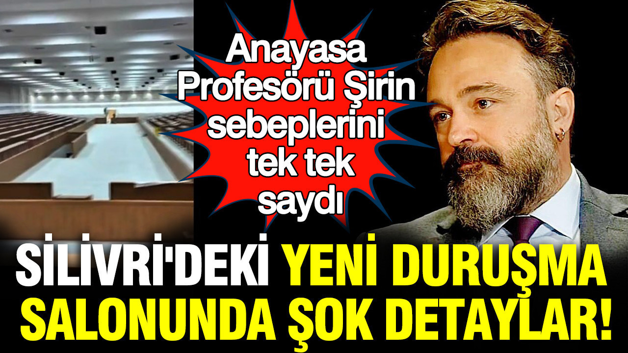 Silivri'deki yeni duruşma salonunda şok detaylar: Anayasa Profesörü Tolga Şirin sebeplerini tek tek saydı