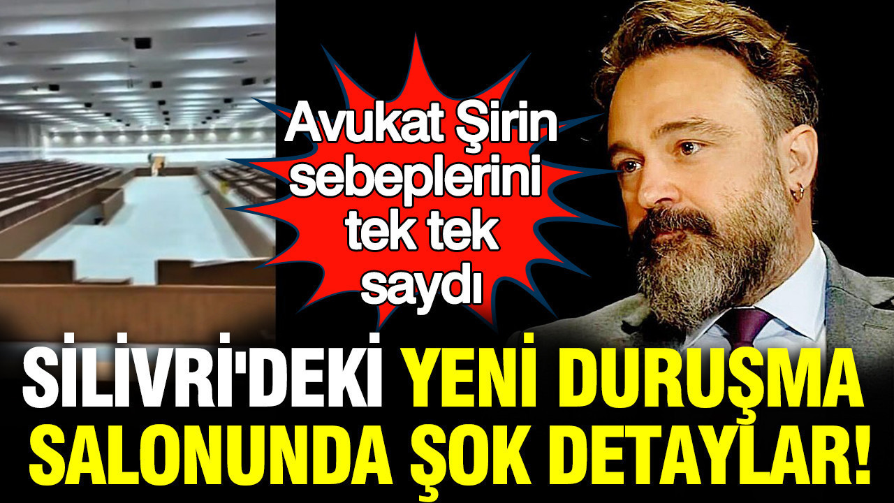 Silivri'deki yeni duruşma salonunda şok detaylar: Avukat Tolga Şirin sebeplerini tek tek saydı