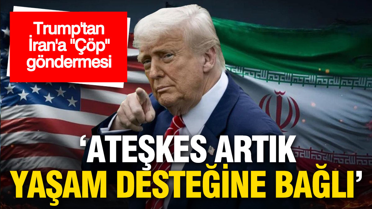 Trump’tan İran’a "Çöp" göndermesi: Ateşkes artık yaşam desteğine bağlı