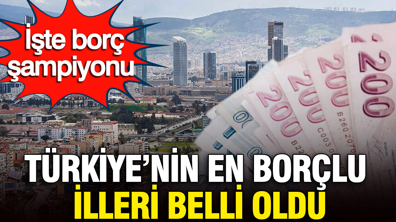 Türkiye'nin en borçlu illeri belli oldu: Hangi il ne kadar borçlu? Liste başı şaşırtmadı